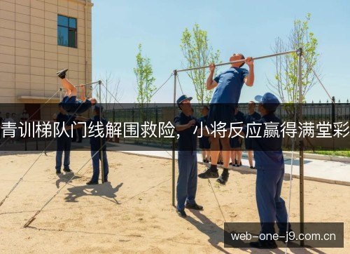 青训梯队门线解围救险，小将反应赢得满堂彩